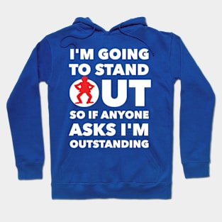 I'M GOING TO STAND OUT SO IF ANYONE ASKS I'M OUTSTANDING Hoodie